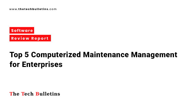 Top 5 Computerized Maintenance Management Software for Enterprises